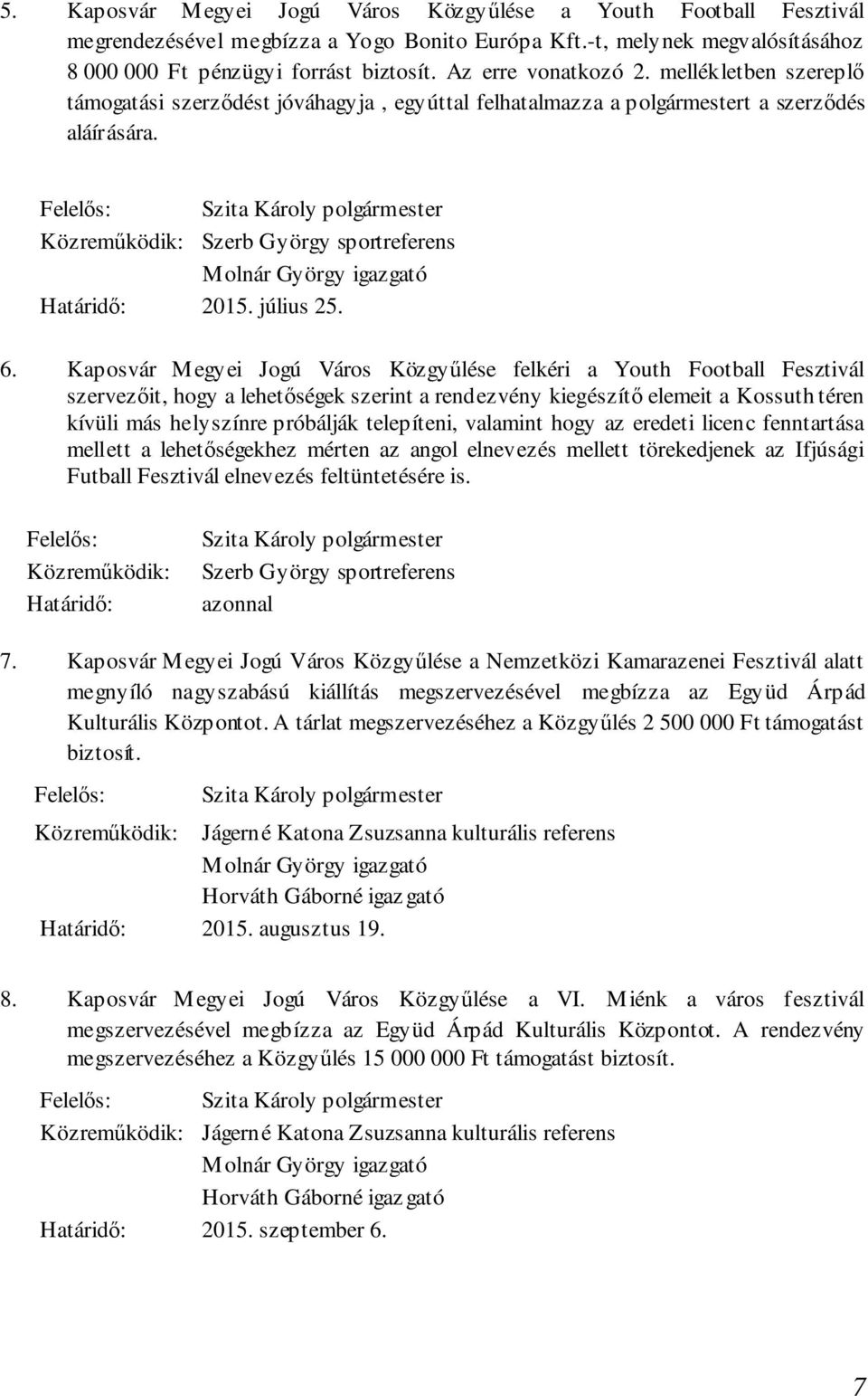 Kaposvár Megyei Jogú Város Közgyűlése felkéri a Youth Football Fesztivál szervezőit, hogy a lehetőségek szerint a rendezvény kiegészítő elemeit a Kossuth téren kívüli más helyszínre próbálják