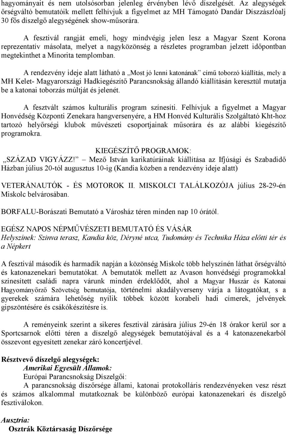 A fesztivál rangját emeli, hogy mindvégig jelen lesz a Magyar Szent Korona reprezentatív másolata, melyet a nagyközönség a részletes programban jelzett időpontban megtekinthet a Minorita templomban.