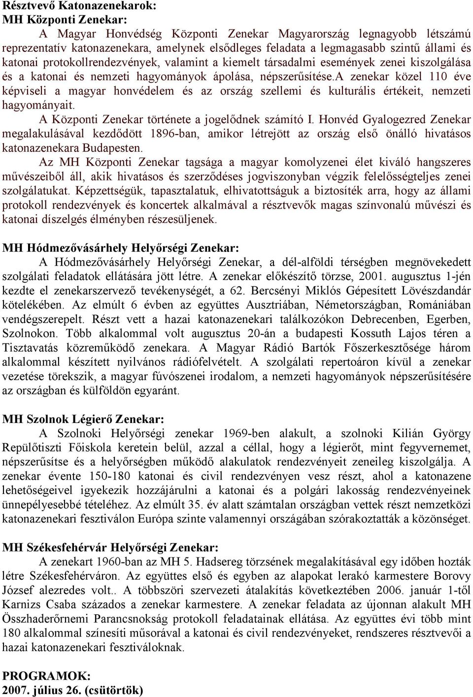 a zenekar közel 110 éve képviseli a magyar honvédelem és az ország szellemi és kulturális értékeit, nemzeti hagyományait. A Központi Zenekar története a jogelődnek számító I.