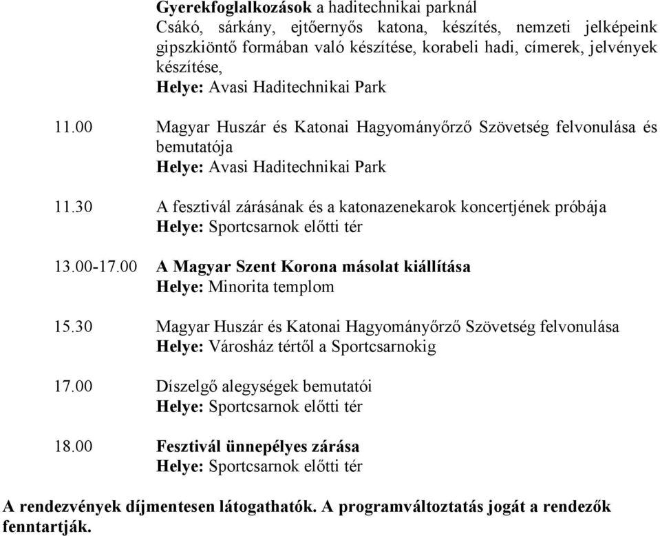 30 A fesztivál zárásának és a katonazenekarok koncertjének próbája 13.00-17.00 A Magyar Szent Korona másolat kiállítása Helye: Minorita templom 15.