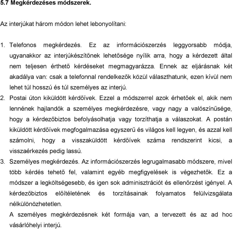 Ennek az eljárásnak két akadálya van: csak a telefonnal rendelkezők közül választhatunk, ezen kívül nem lehet túl hosszú és túl személyes az interjú. 2. Postai úton kiküldött kérdőívek.