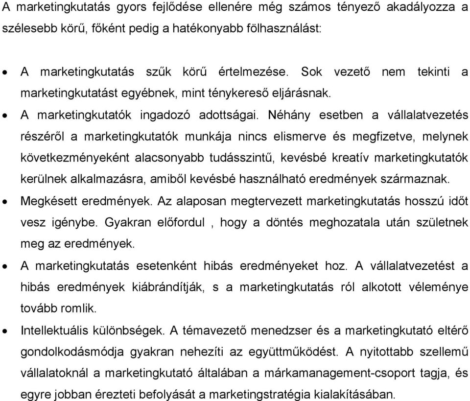 Néhány esetben a vállalatvezetés részéről a marketingkutatók munkája nincs elismerve és megfizetve, melynek következményeként alacsonyabb tudásszintű, kevésbé kreatív marketingkutatók kerülnek