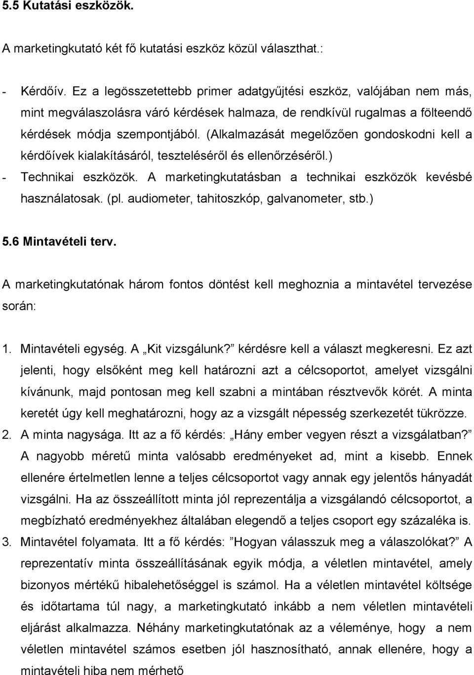 (Alkalmazását megelőzően gondoskodni kell a kérdőívek kialakításáról, teszteléséről és ellenőrzéséről.) - Technikai eszközök. A marketingkutatásban a technikai eszközök kevésbé használatosak. (pl.