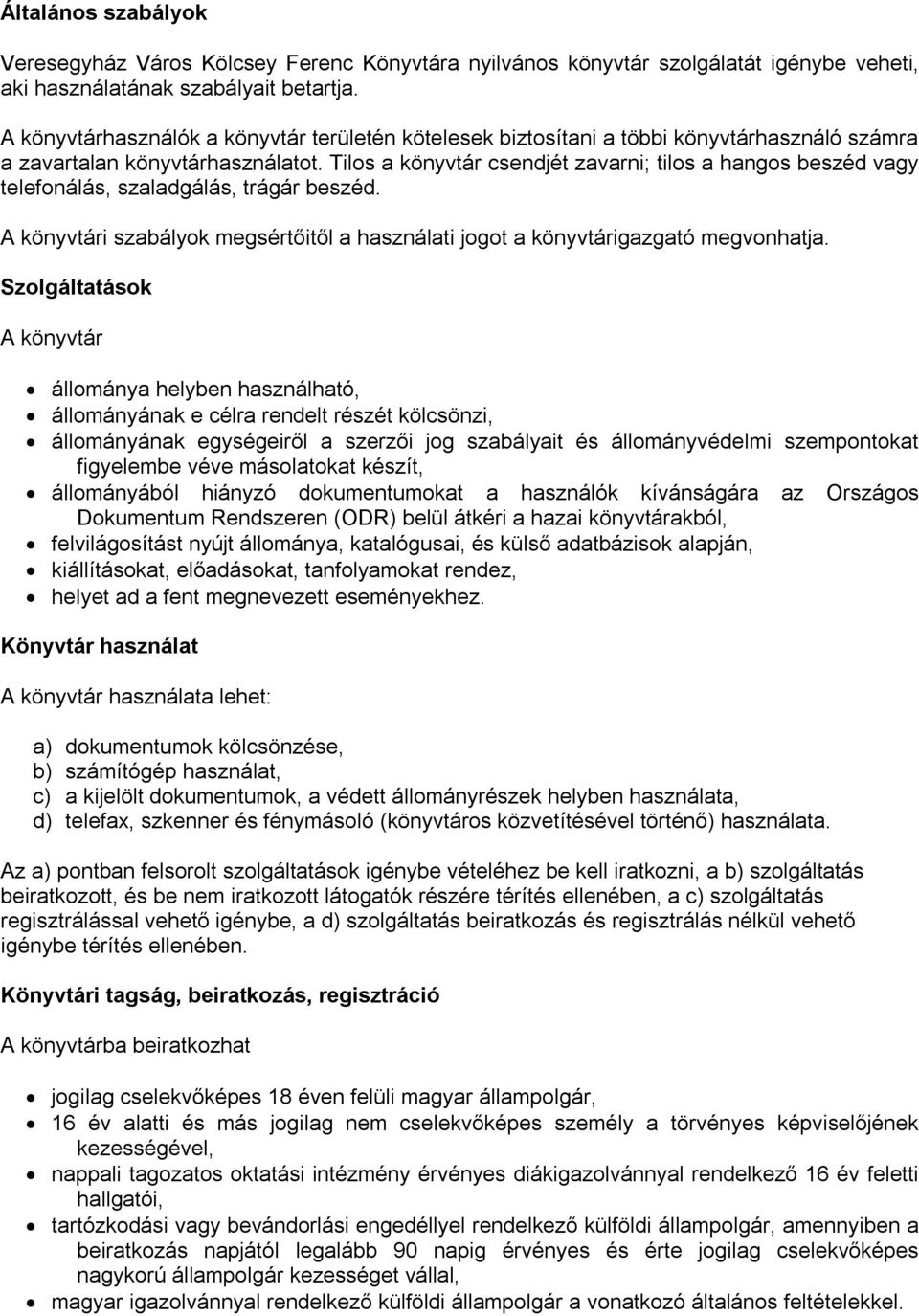 Tilos a könyvtár csendjét zavarni; tilos a hangos beszéd vagy telefonálás, szaladgálás, trágár beszéd. A könyvtári szabályok megsértőitől a használati jogot a könyvtárigazgató megvonhatja.