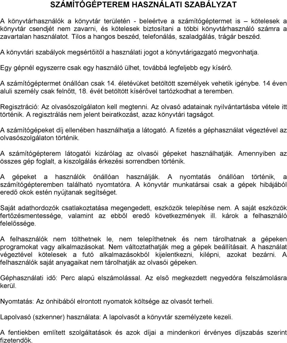 Egy gépnél egyszerre csak egy használó ülhet, továbbá legfeljebb egy kísérő. A számítógéptermet önállóan csak 14. életévüket betöltött személyek vehetik igénybe.