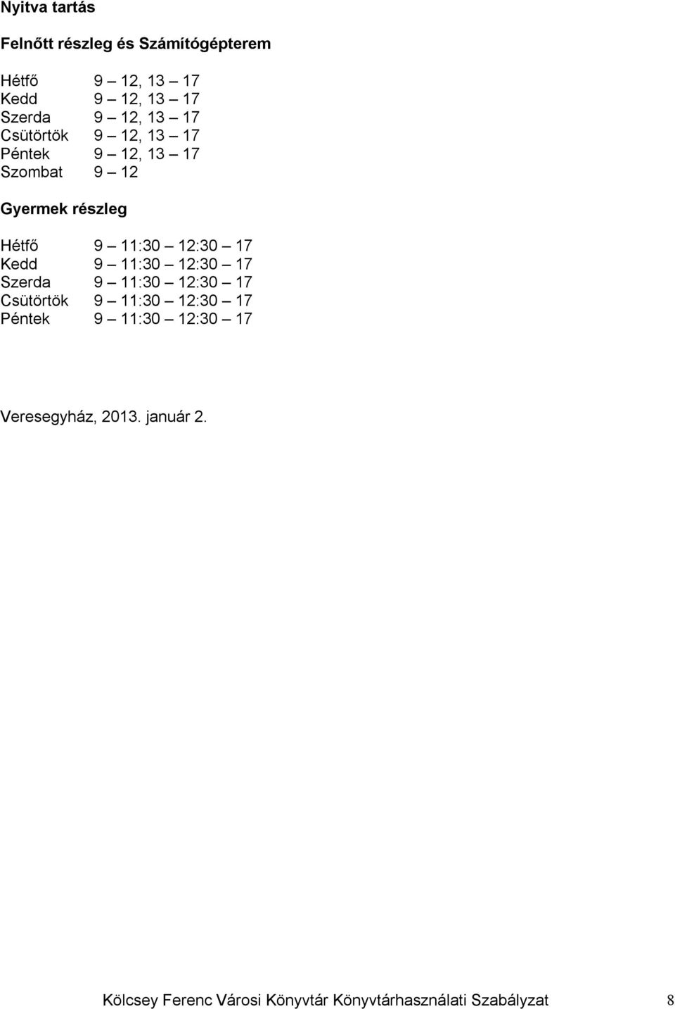 12:30 17 Kedd 9 11:30 12:30 17 Szerda 9 11:30 12:30 17 Csütörtök 9 11:30 12:30 17 Péntek 9