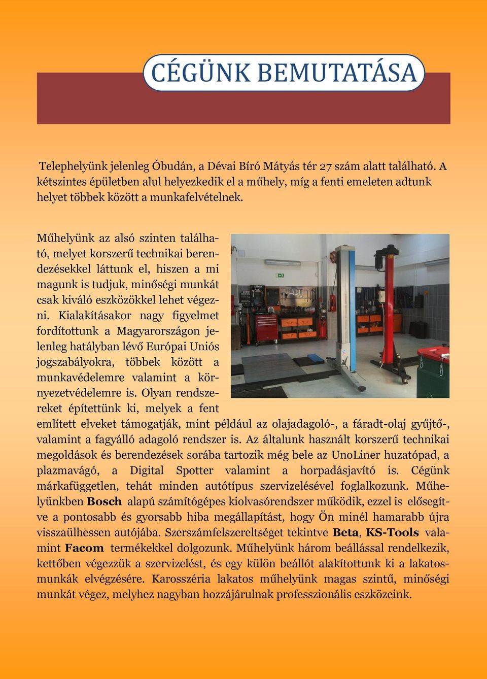 Műhelyünk az alsó szinten található, melyet korszerű technikai berendezésekkel láttunk el, hiszen a mi magunk is tudjuk, minőségi munkát csak kiváló eszközökkel lehet végezni.