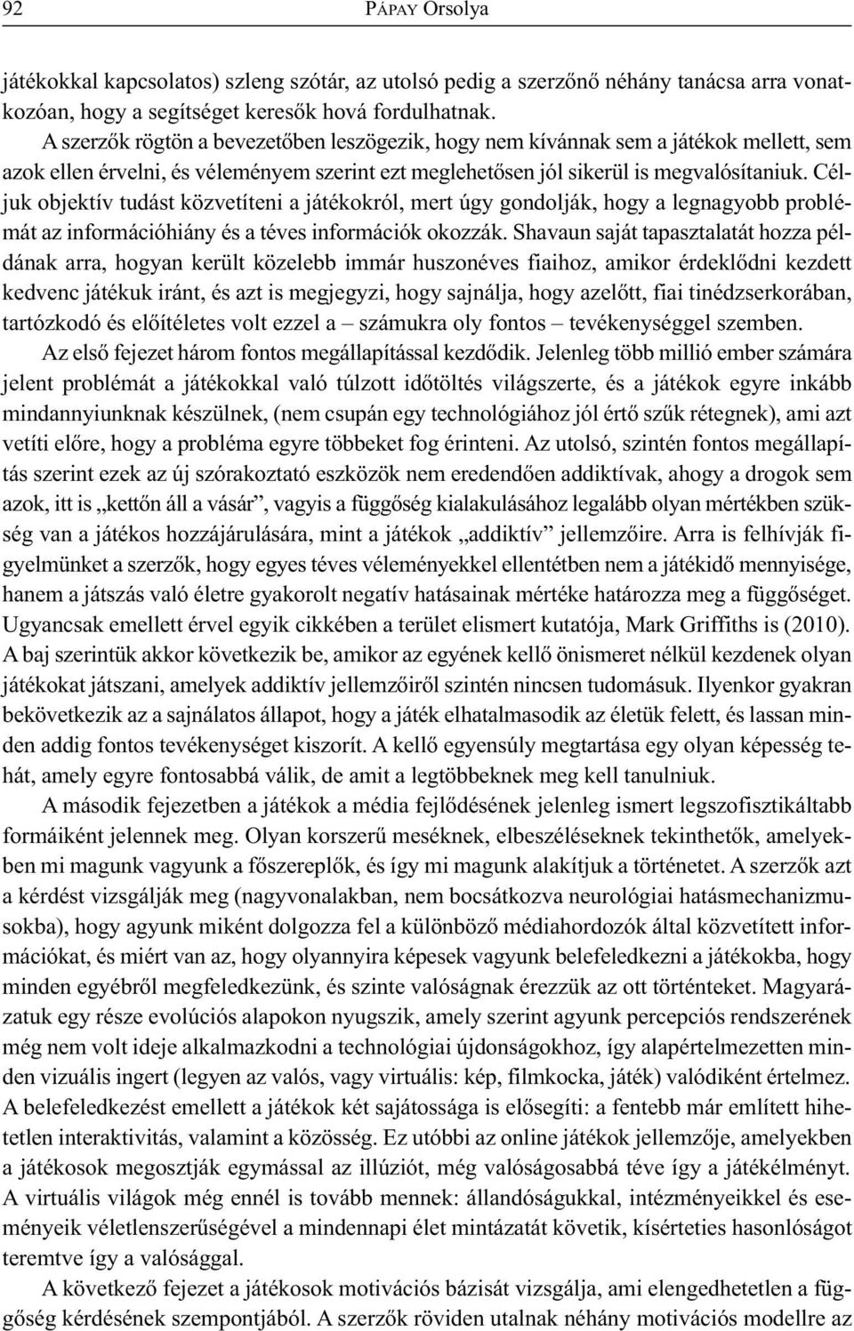 Céljuk objektív tudást közvetíteni a játékokról, mert úgy gondolják, hogy a legnagyobb problémát az információhiány és a téves információk okozzák.