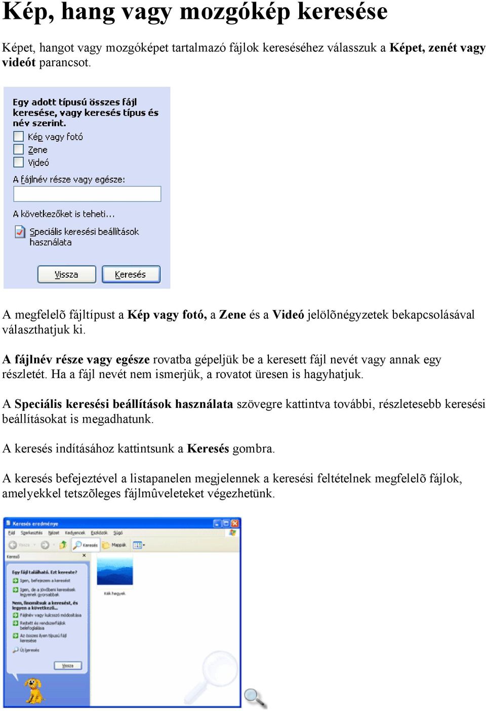 A fájlnév része vagy egésze rovatba gépeljük be a keresett fájl nevét vagy annak egy részletét. Ha a fájl nevét nem ismerjük, a rovatot üresen is hagyhatjuk.