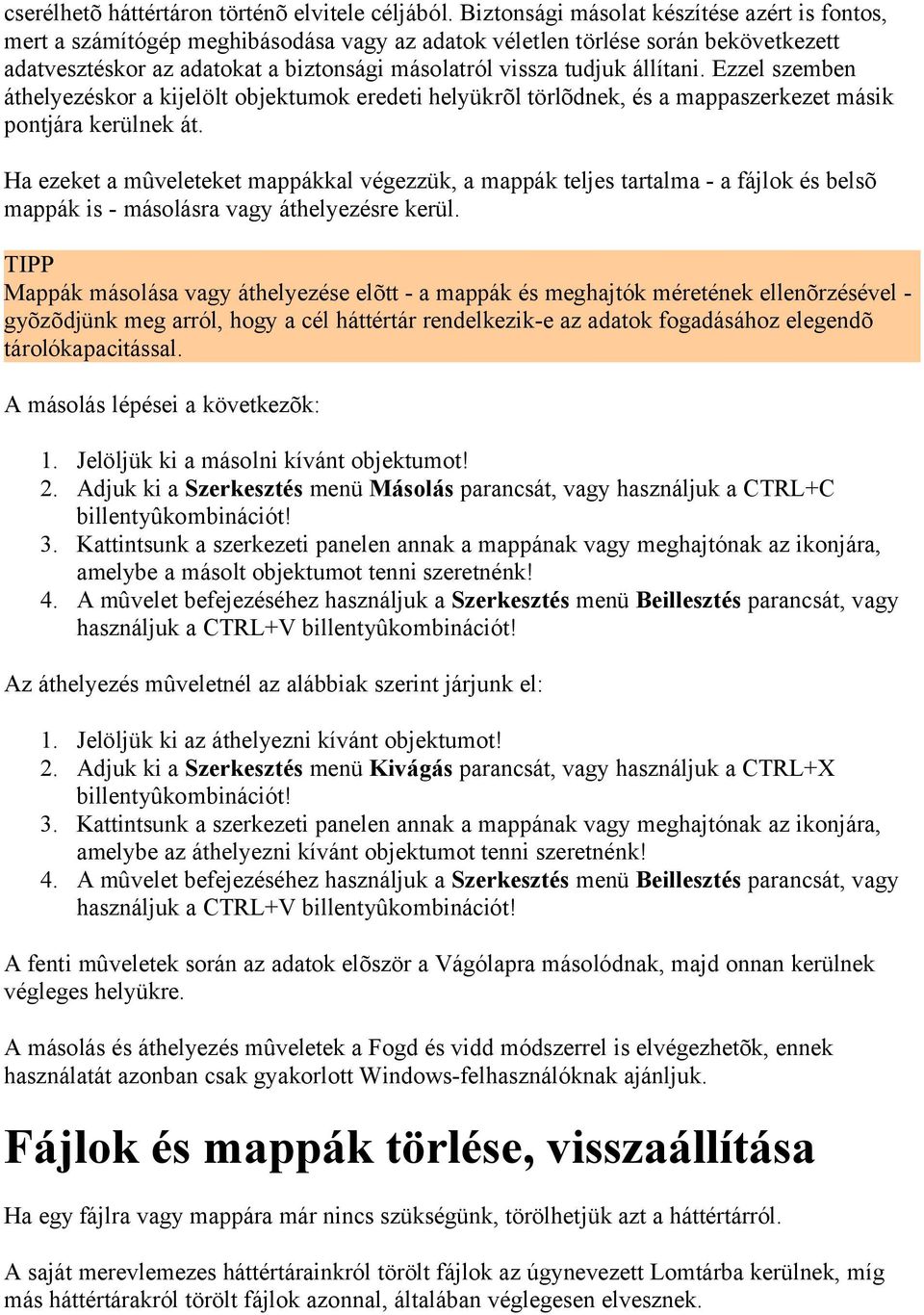 állítani. Ezzel szemben áthelyezéskor a kijelölt objektumok eredeti helyükrõl törlõdnek, és a mappaszerkezet másik pontjára kerülnek át.