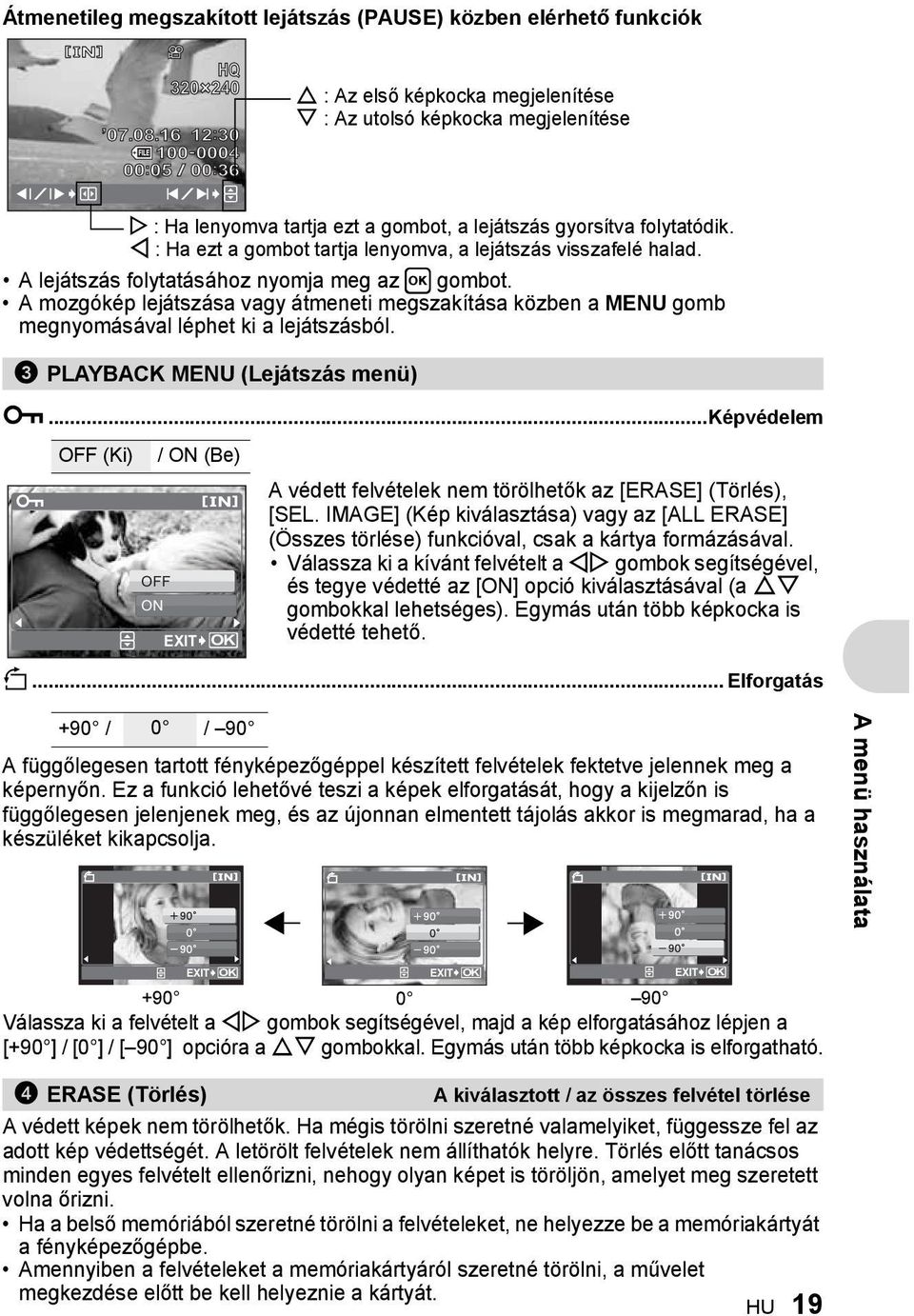 X : Ha ezt a gombot tartja lenyomva, a lejátszás visszafelé halad. A lejátszás folytatásához nyomja meg az H gombot.