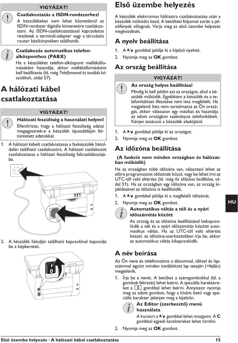 digitális kimenetére csatlakoztatni. Az ISDN-csatlakoztatással kapcsolatos részletek a terminál-adapter vagy a tárcsázós router kézikönyvében találhatók.