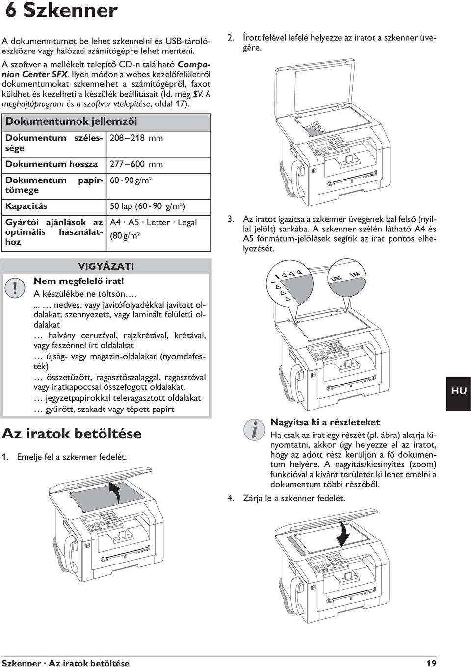 Ilyen módon a webes kezelőfelületről dokumentumokat szkennelhet a számítógépről, faxot küldhet és kezelheti a készülék beállításait (ld. még $V. A meghajtóprogram és a szoftver vtelepítése, oldal 17).