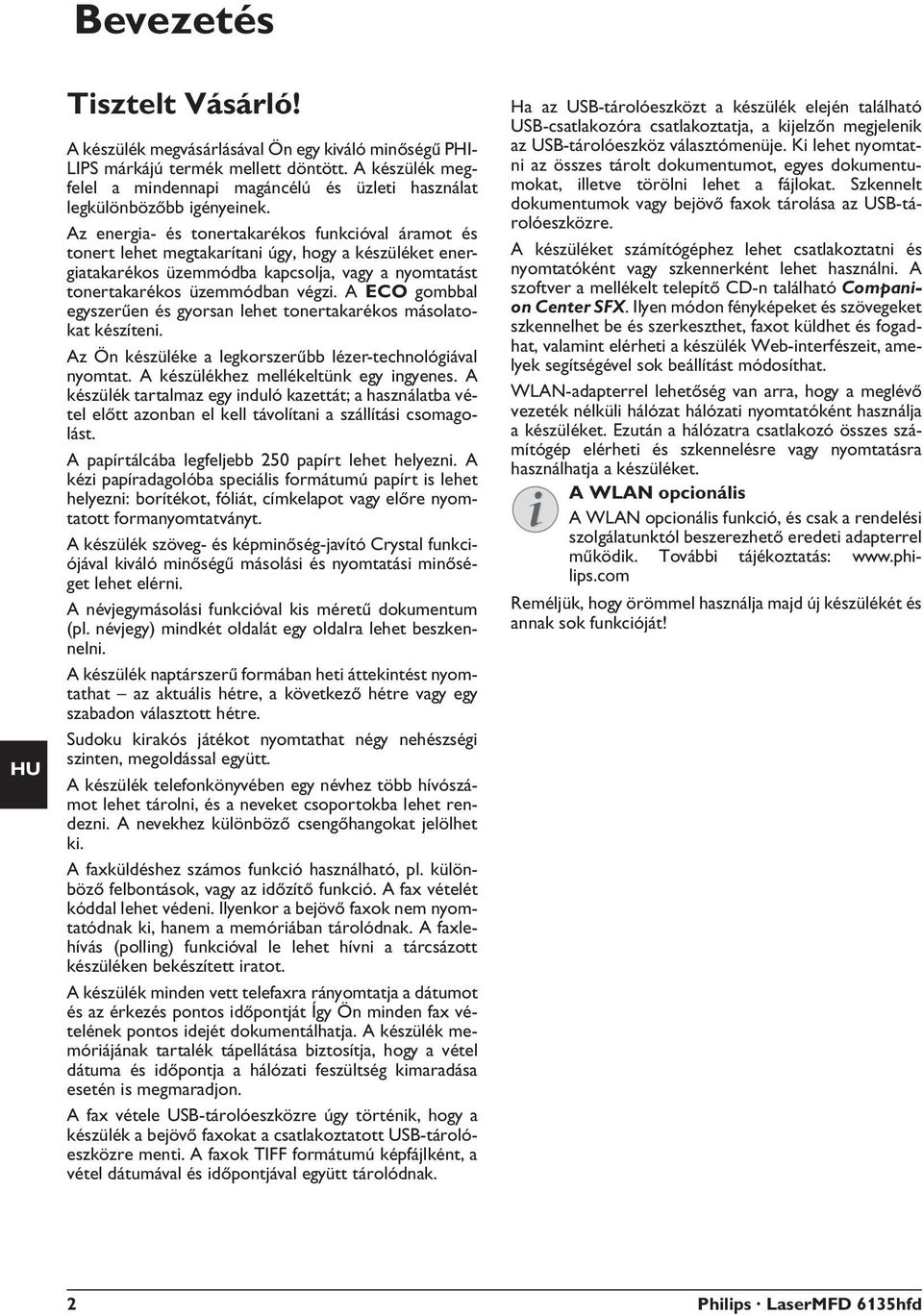 Energiatakarékos üzemmód Az energia- és tonertakarékos funkcióval áramot és tonert lehet megtakarítani úgy, hogy a készüléket energiatakarékos üzemmódba kapcsolja, vagy a nyomtatást tonertakarékos