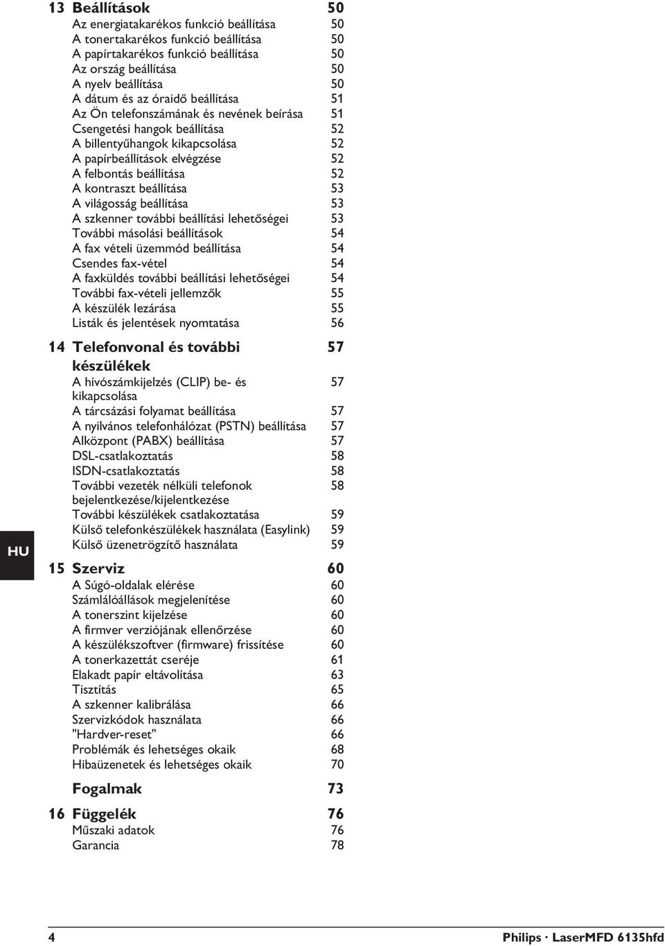 kontraszt beállítása 53 A világosság beállítása 53 A szkenner további beállítási lehetőségei 53 További másolási beállítások 54 A fax vételi üzemmód beállítása 54 Csendes fax-vétel 54 A faxküldés