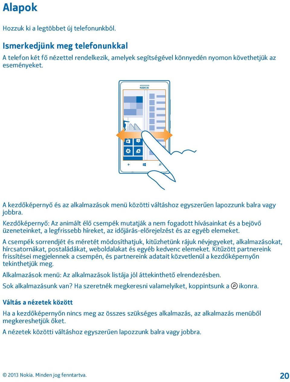 Kezdőképernyő: Az animált élő csempék mutatják a nem fogadott hívásainkat és a bejövő üzeneteinket, a legfrissebb híreket, az időjárás-előrejelzést és az egyéb elemeket.