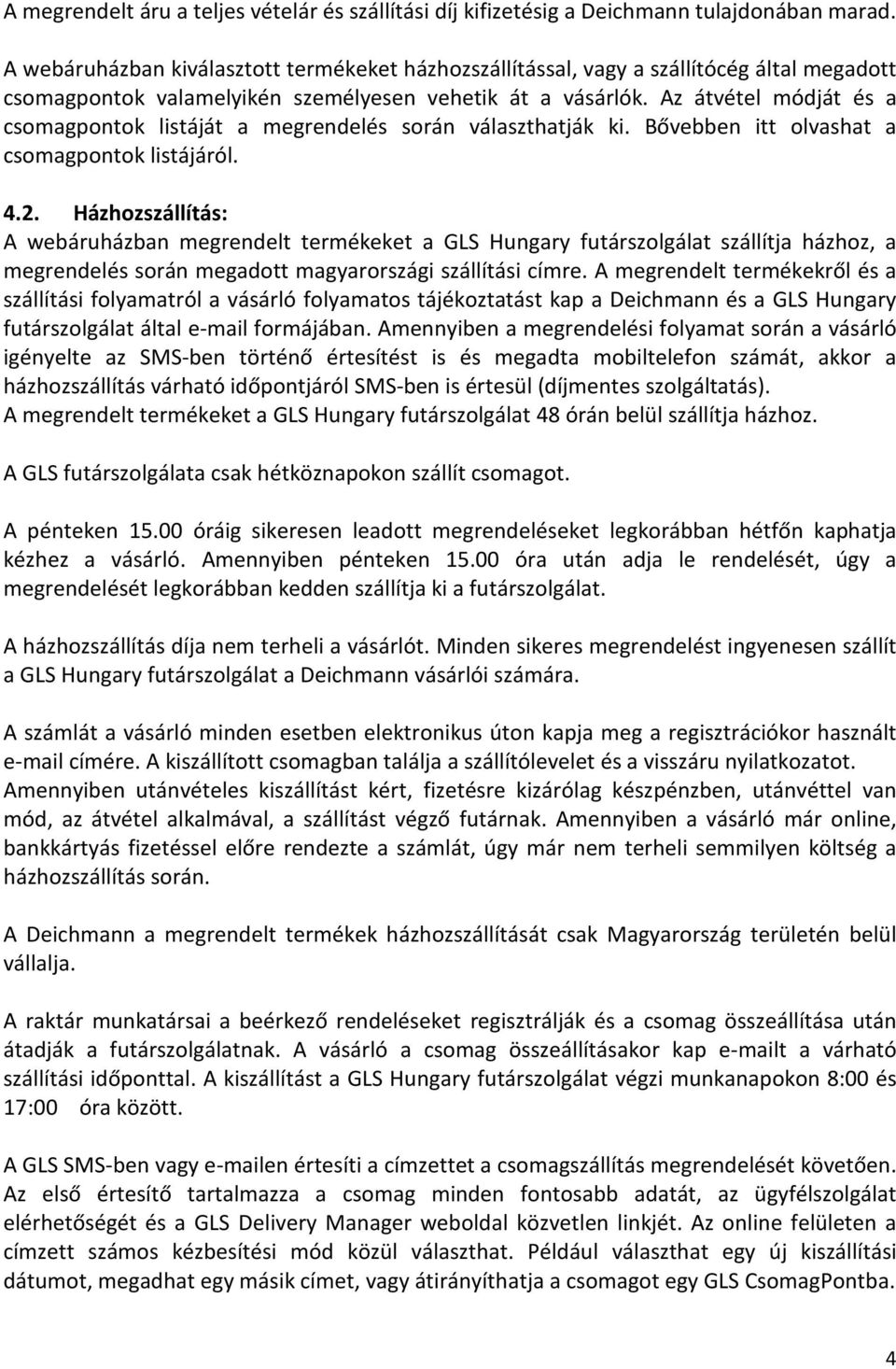 Az átvétel módját és a csomagpontok listáját a megrendelés során választhatják ki. Bővebben itt olvashat a csomagpontok listájáról. 4.2.