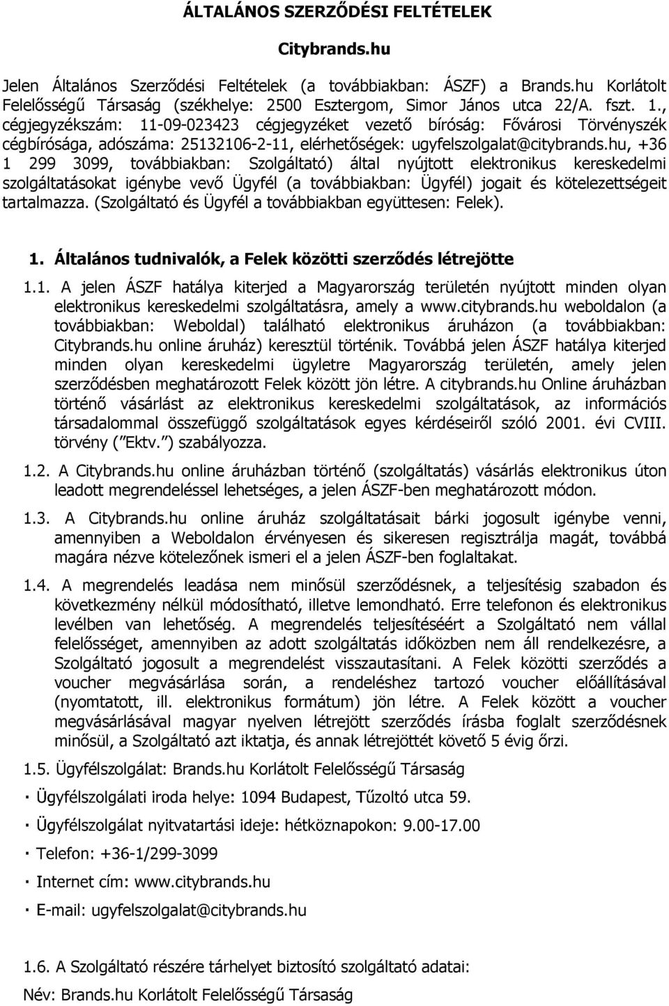 hu, +36 1 299 3099, továbbiakban: Szolgáltató) által nyújtott elektronikus kereskedelmi szolgáltatásokat igénybe vevő Ügyfél (a továbbiakban: Ügyfél) jogait és kötelezettségeit tartalmazza.