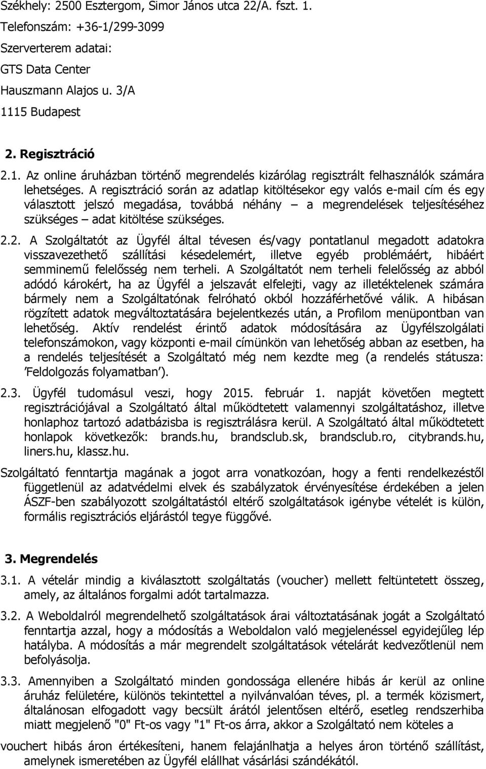 2. A Szolgáltatót az Ügyfél által tévesen és/vagy pontatlanul megadott adatokra visszavezethető szállítási késedelemért, illetve egyéb problémáért, hibáért semminemű felelősség nem terheli.