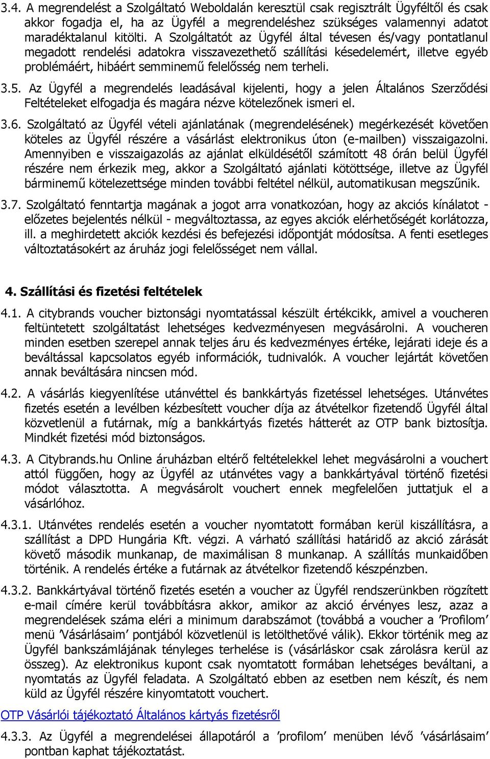 5. Az Ügyfél a megrendelés leadásával kijelenti, hogy a jelen Általános Szerződési Feltételeket elfogadja és magára nézve kötelezőnek ismeri el. 3.6.