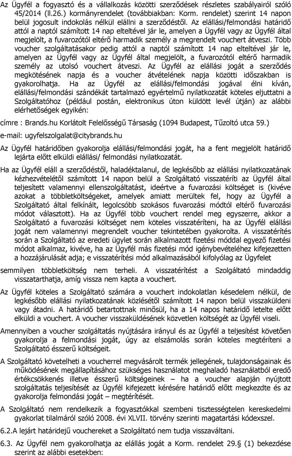 Az elállási/felmondási határidő attól a naptól számított 14 nap elteltével jár le, amelyen a Ügyfél vagy az Ügyfél által megjelölt, a fuvarozótól eltérő harmadik személy a megrendelt vouchert átveszi.