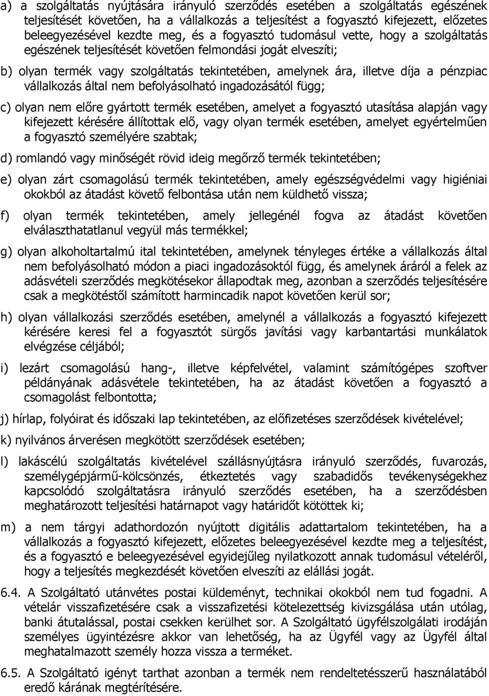 vállalkozás által nem befolyásolható ingadozásától függ; c) olyan nem előre gyártott termék esetében, amelyet a fogyasztó utasítása alapján vagy kifejezett kérésére állítottak elő, vagy olyan termék