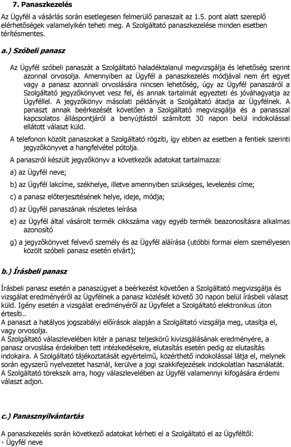 Amennyiben az Ügyfél a panaszkezelés módjával nem ért egyet vagy a panasz azonnali orvoslására nincsen lehetőség, úgy az Ügyfél panaszáról a Szolgáltató jegyzőkönyvet vesz fel, és annak tartalmát