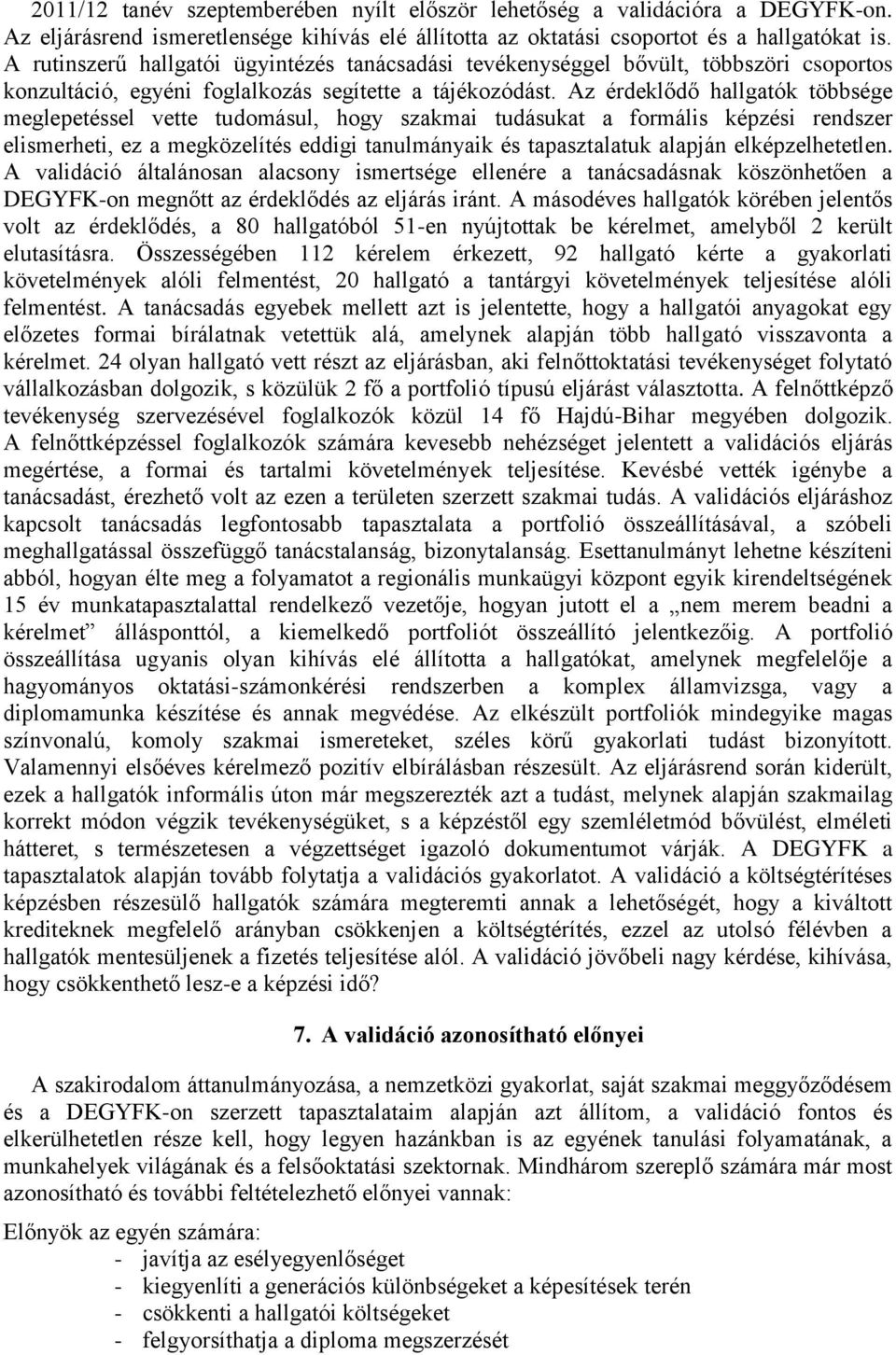 Az érdeklődő hallgatók többsége meglepetéssel vette tudomásul, hogy szakmai tudásukat a formális képzési rendszer elismerheti, ez a megközelítés eddigi tanulmányaik és tapasztalatuk alapján