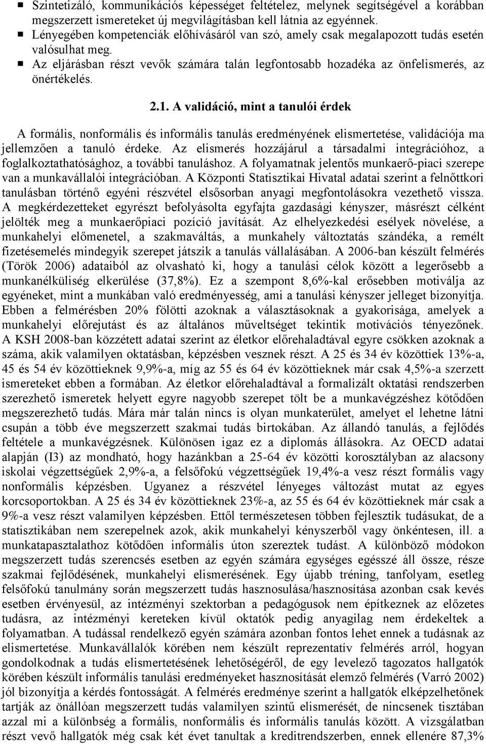 A validáció, mint a tanulói érdek A formális, nonformális és informális tanulás eredményének elismertetése, validációja ma jellemzően a tanuló érdeke.