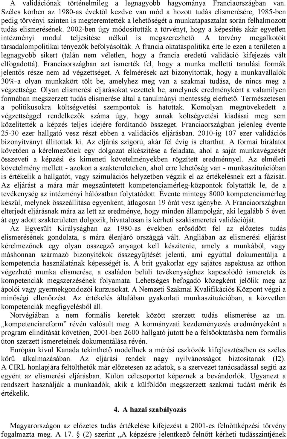 2002-ben úgy módosították a törvényt, hogy a képesítés akár egyetlen intézményi modul teljesítése nélkül is megszerezhető. A törvény megalkotóit társadalompolitikai tényezők befolyásolták.