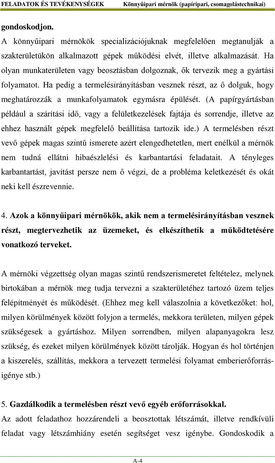 Ha pedig a termelésirányításban vesznek részt, az ő dolguk, hogy meghatározzák a munkafolyamatok egymásra épülését.