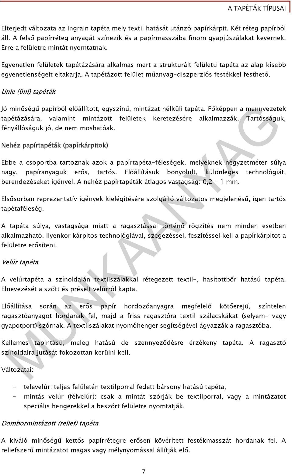 A tapétázott felület műanyag-diszperziós festékkel festhető. Unie (üni) tapéták Jó minőségű papírból előállított, egyszínű, mintázat nélküli tapéta.