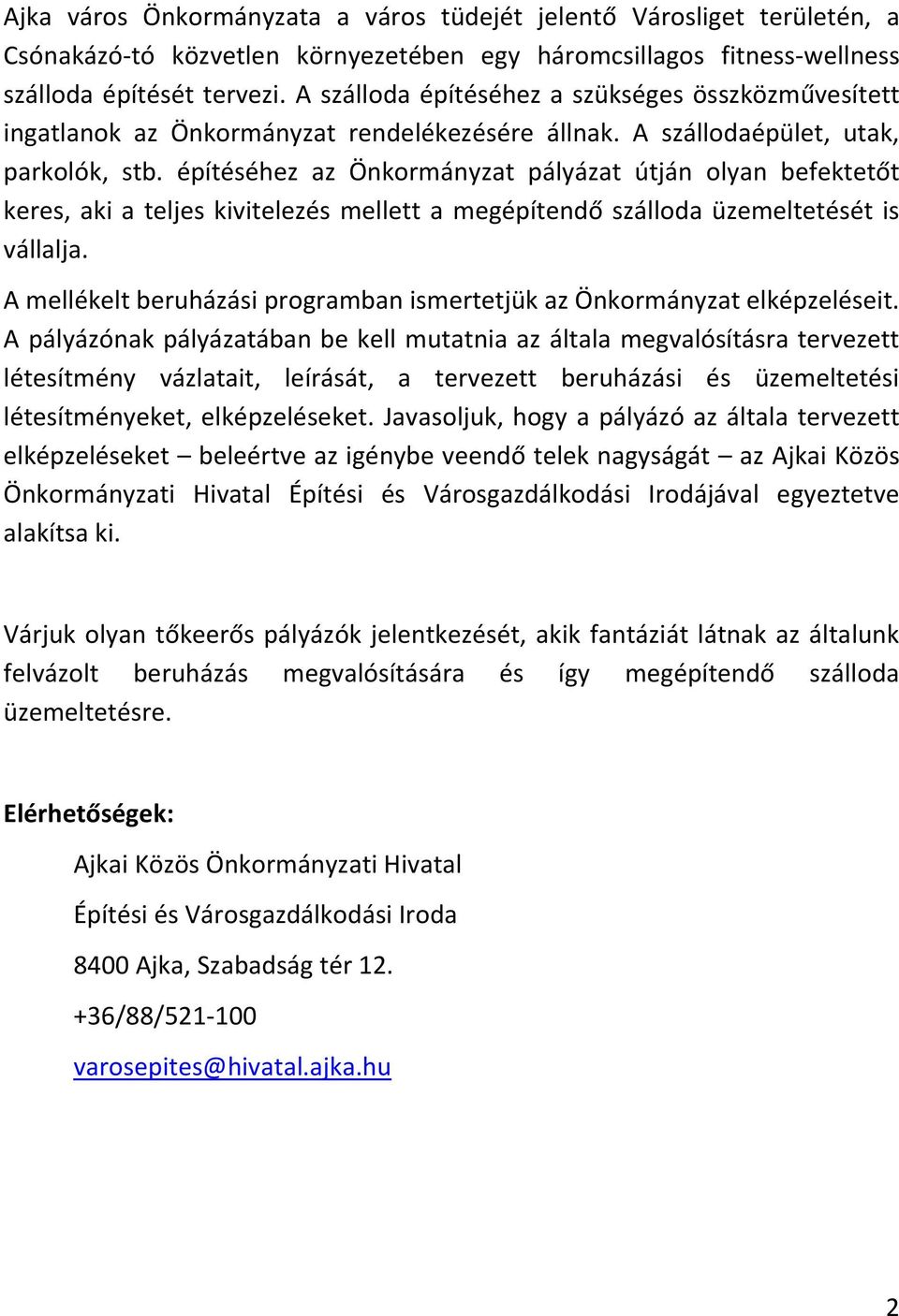 építéséhez az Önkormányzat pályázat útján olyan befektetőt keres, aki a teljes kivitelezés mellett a megépítendő szálloda üzemeltetését is vállalja.