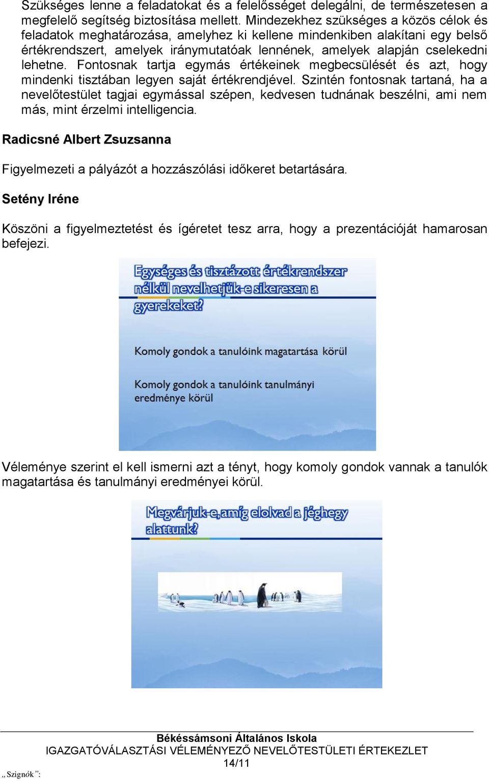 Fontosnak tartja egymás értékeinek megbecsülését és azt, hogy mindenki tisztában legyen saját értékrendjével.