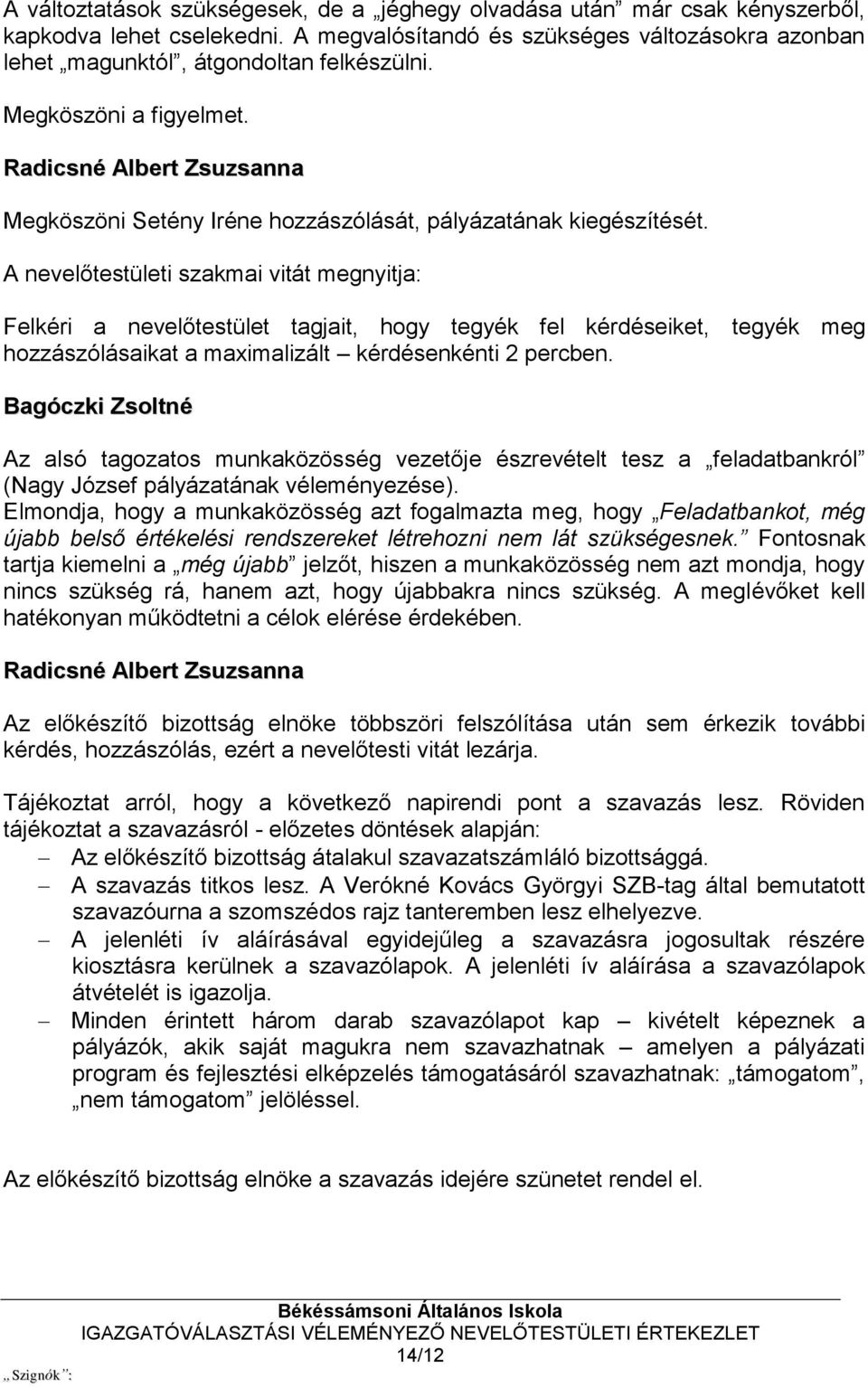 A nevelőtestületi szakmai vitát megnyitja: Felkéri a nevelőtestület tagjait, hogy tegyék fel kérdéseiket, tegyék meg hozzászólásaikat a maximalizált kérdésenkénti 2 percben.