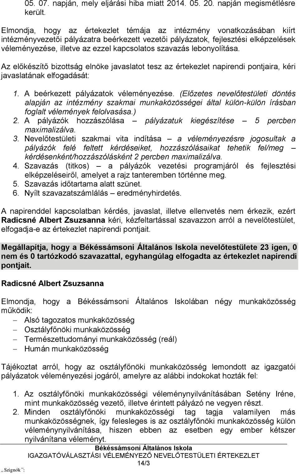 szavazás lebonyolítása. Az előkészítő bizottság elnöke javaslatot tesz az értekezlet napirendi pontjaira, kéri javaslatának elfogadását: 1. A beérkezett pályázatok véleményezése.
