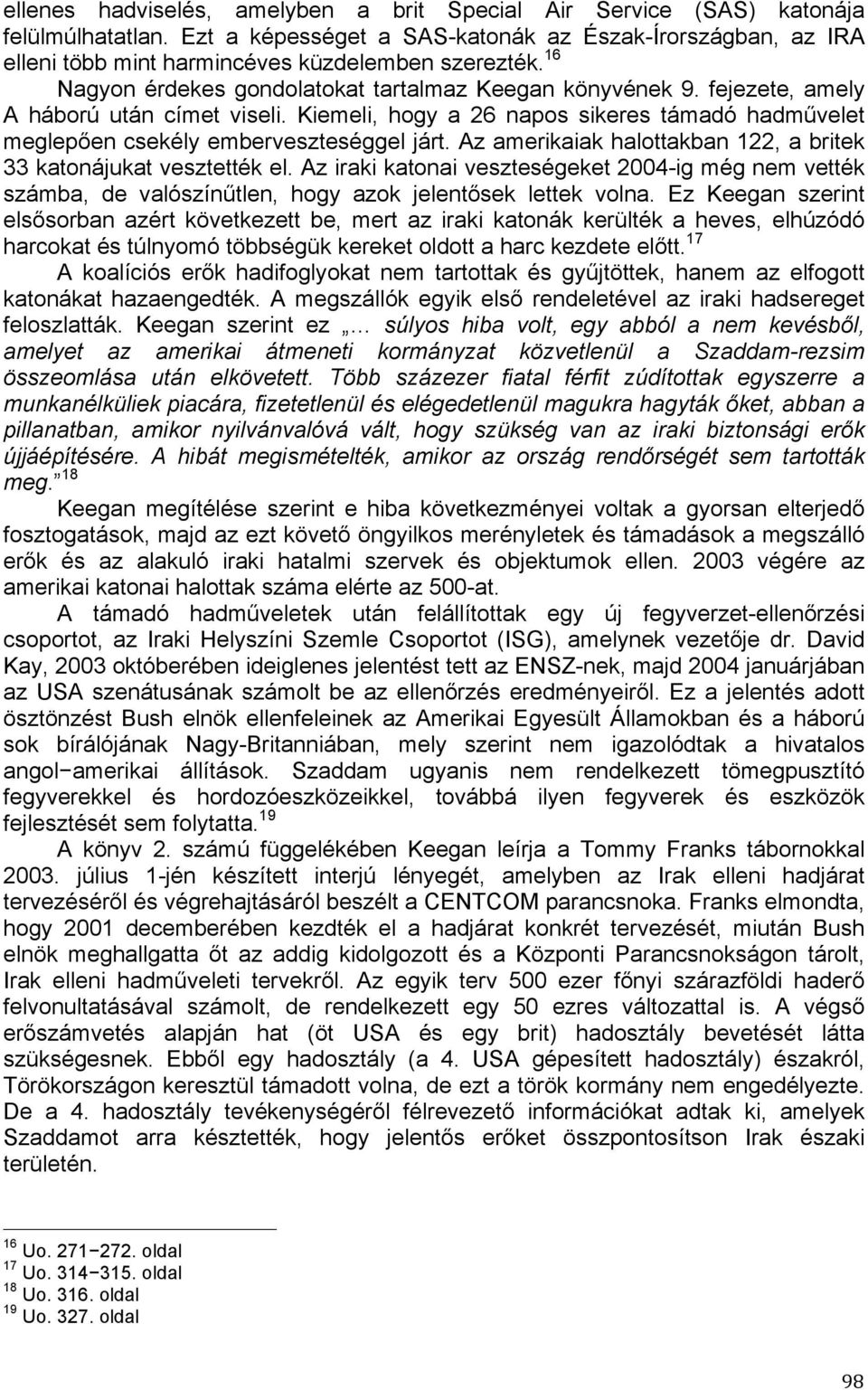Az amerikaiak halottakban 122, a britek 33 katonájukat vesztették el. Az iraki katonai veszteségeket 2004-ig még nem vették számba, de valószínűtlen, hogy azok jelentősek lettek volna.