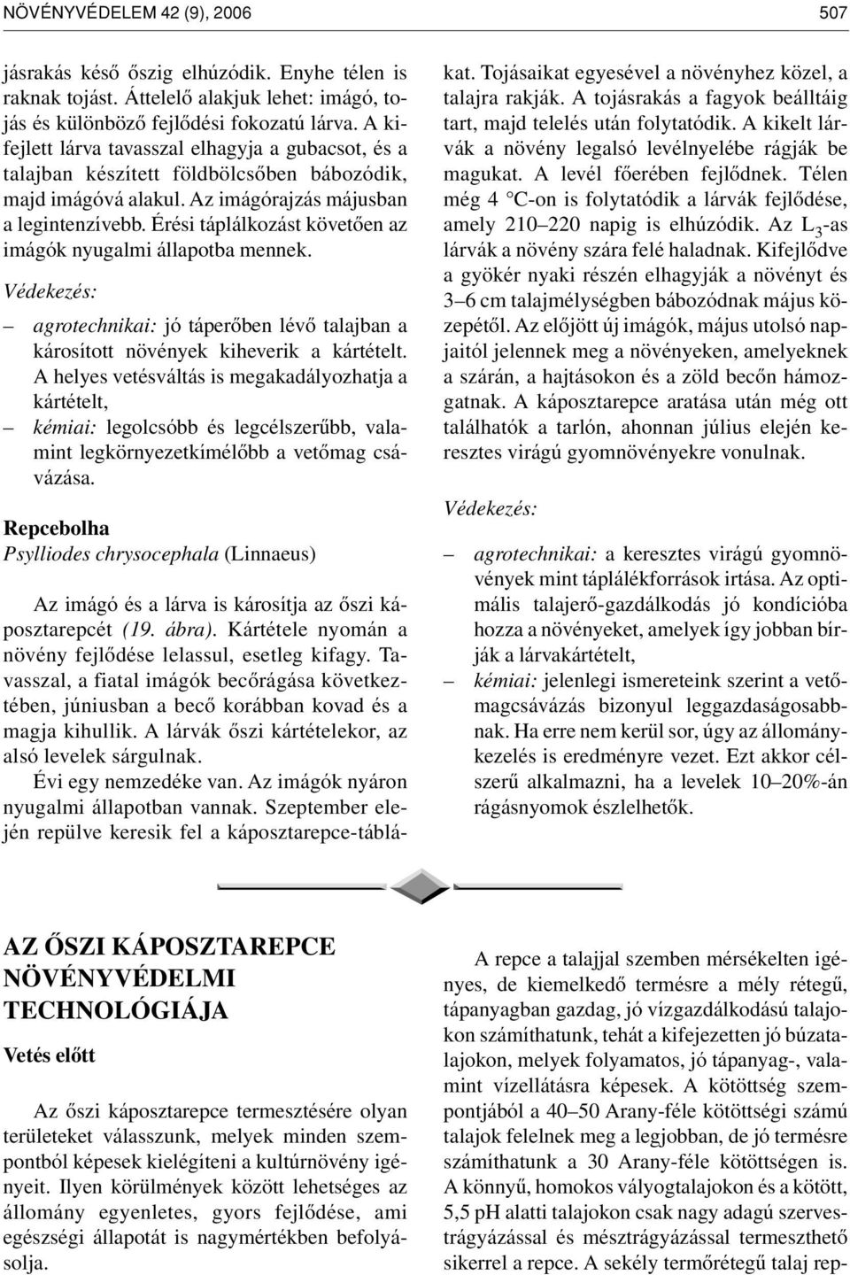 Érési táplálkozást követôen az imágók nyugalmi állapotba mennek. agrotechnikai: jó táperôben lévô talajban a károsított növények kiheverik a kártételt.