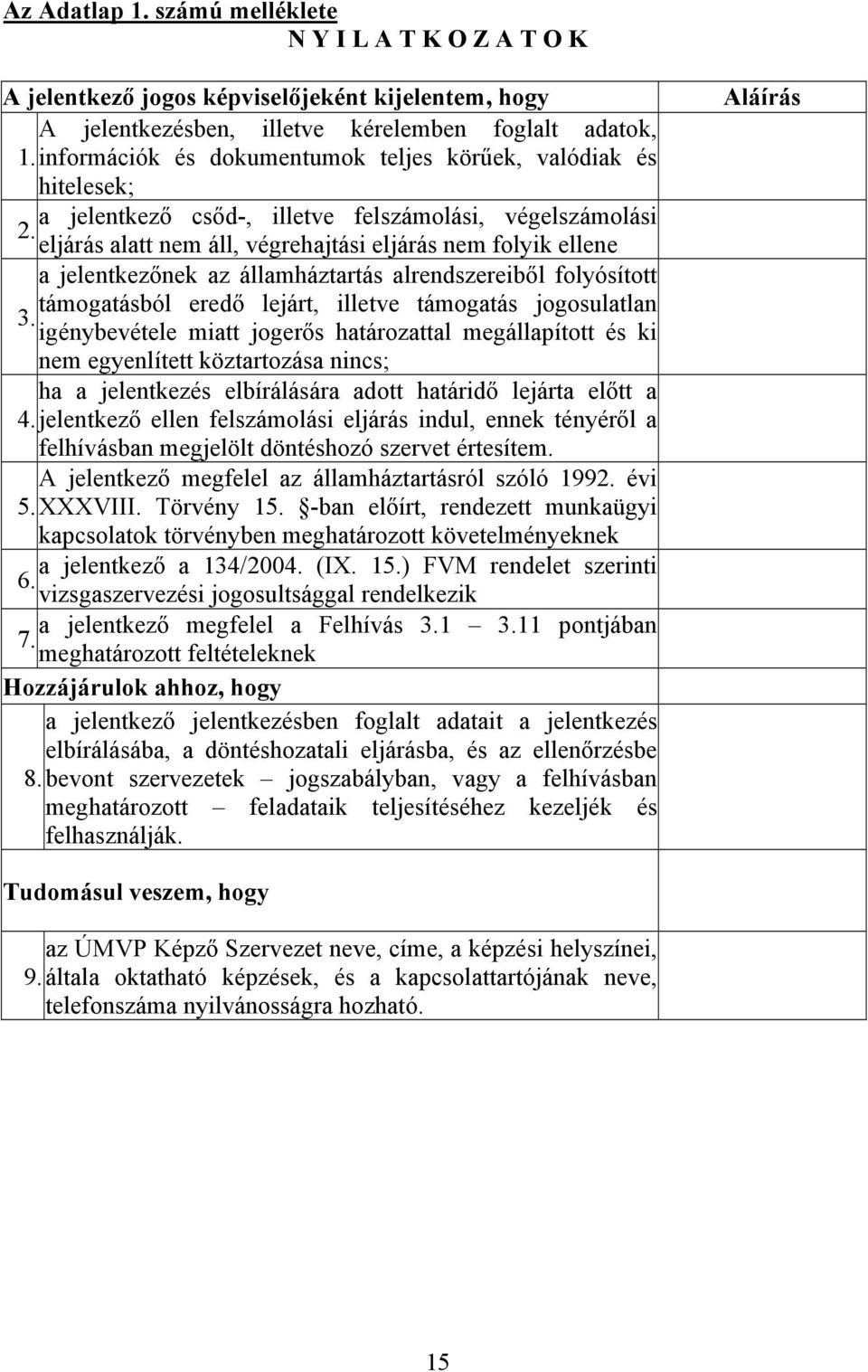 eljárás alatt nem áll, végrehajtási eljárás nem folyik ellene a jelentkezőnek az államháztartás alrendszereiből folyósított támogatásból eredő lejárt, illetve támogatás jogosulatlan 3.