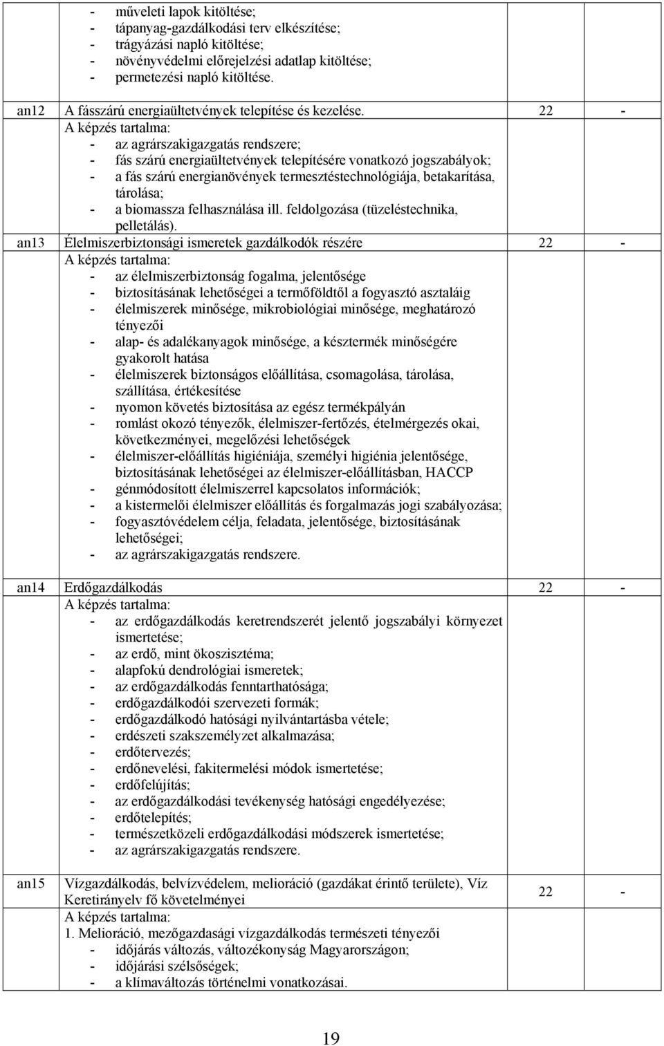 22 - - az agrárszakigazgatás rendszere; - fás szárú energiaültetvények telepítésére vonatkozó jogszabályok; - a fás szárú energianövények termesztéstechnológiája, betakarítása, tárolása; - a