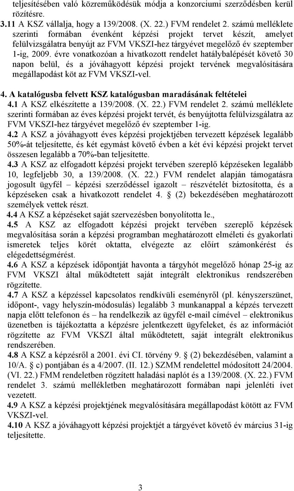 évre vonatkozóan a hivatkozott rendelet hatálybalépését követő 30 napon belül, és a jóváhagyott képzési projekt tervének megvalósítására megállapodást köt az FVM VKSZI-vel. 4.