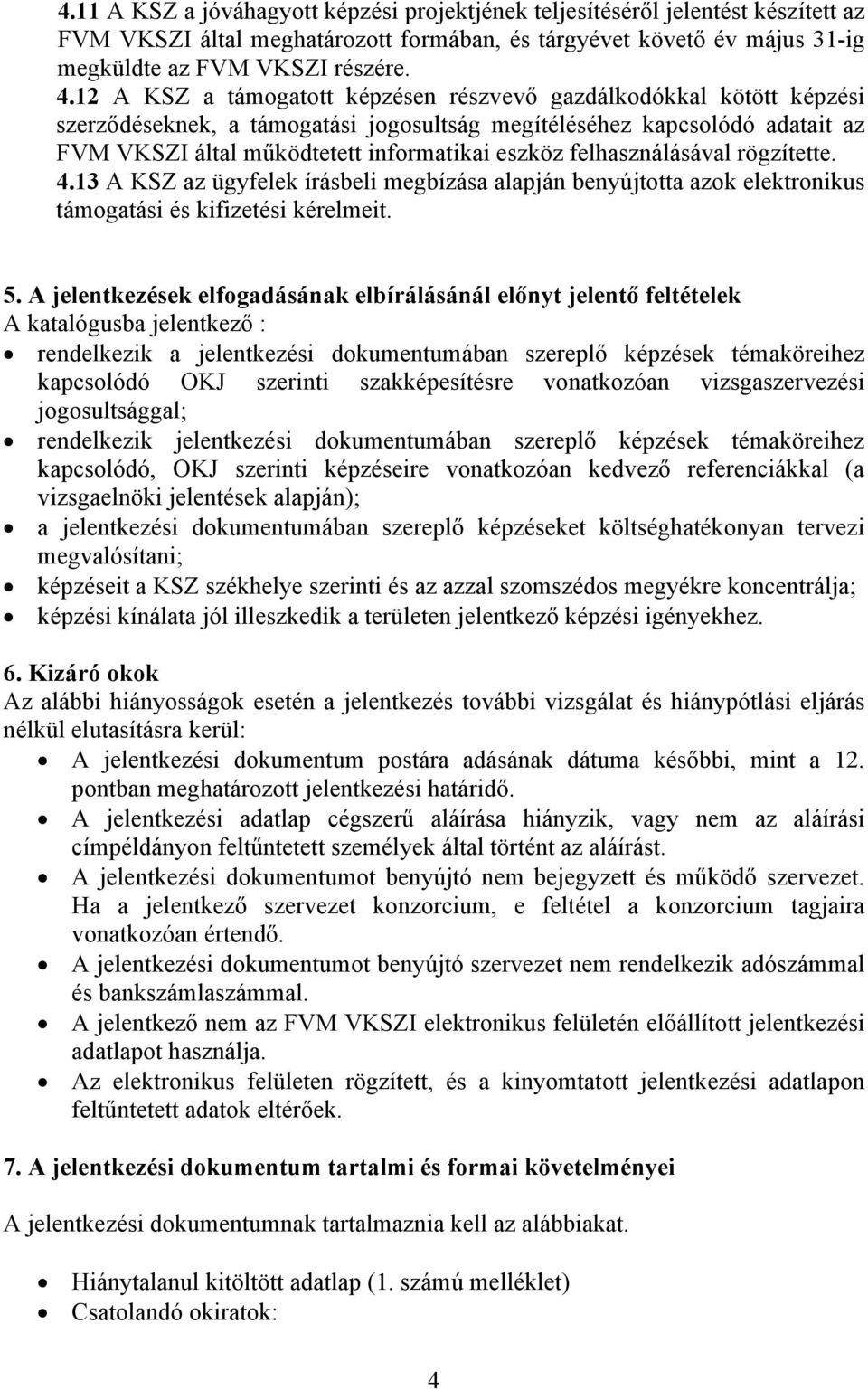 felhasználásával rögzítette. 4.13 A KSZ az ügyfelek írásbeli megbízása alapján benyújtotta azok elektronikus támogatási és kifizetési kérelmeit. 5.