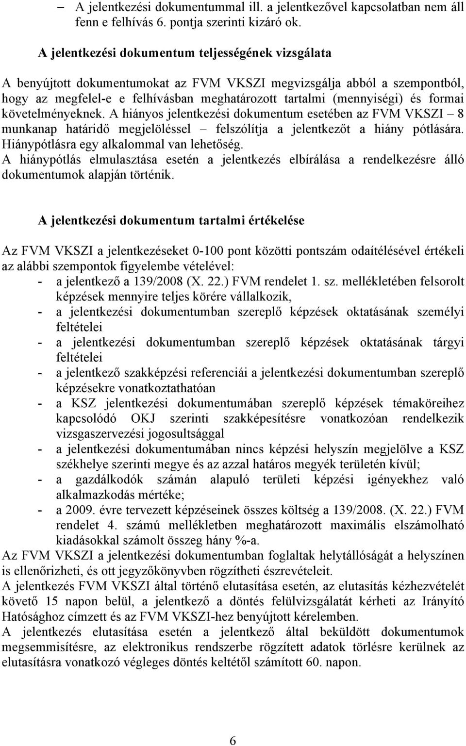 formai követelményeknek. A hiányos jelentkezési dokumentum esetében az FVM VKSZI 8 munkanap határidő megjelöléssel felszólítja a jelentkezőt a hiány pótlására.