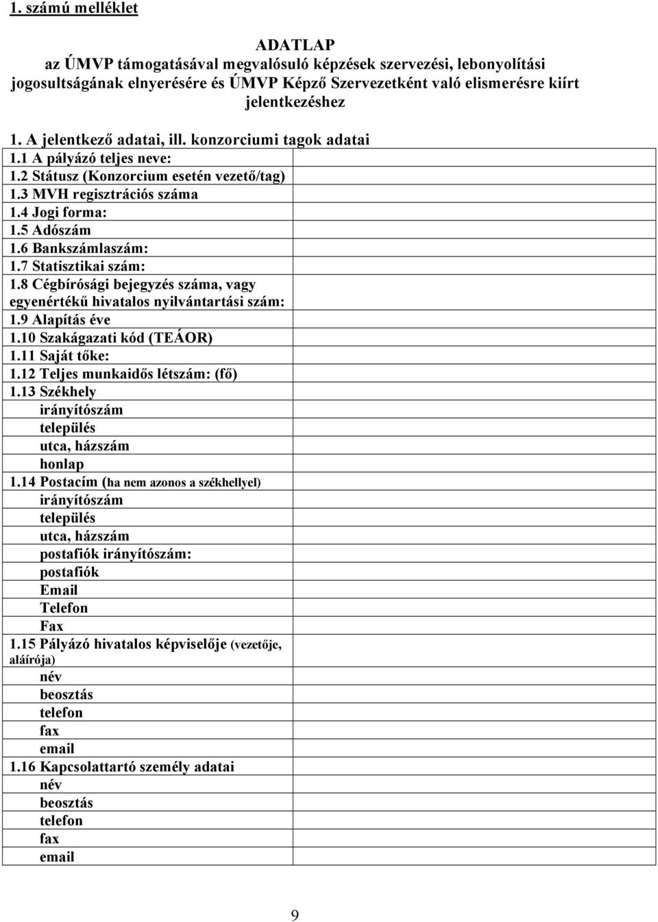 7 Statisztikai szám: 1.8 Cégbírósági bejegyzés száma, vagy egyenértékű hivatalos nyilvántartási szám: 1.9 Alapítás éve 1.10 Szakágazati kód (TEÁOR) 1.11 Saját tőke: 1.