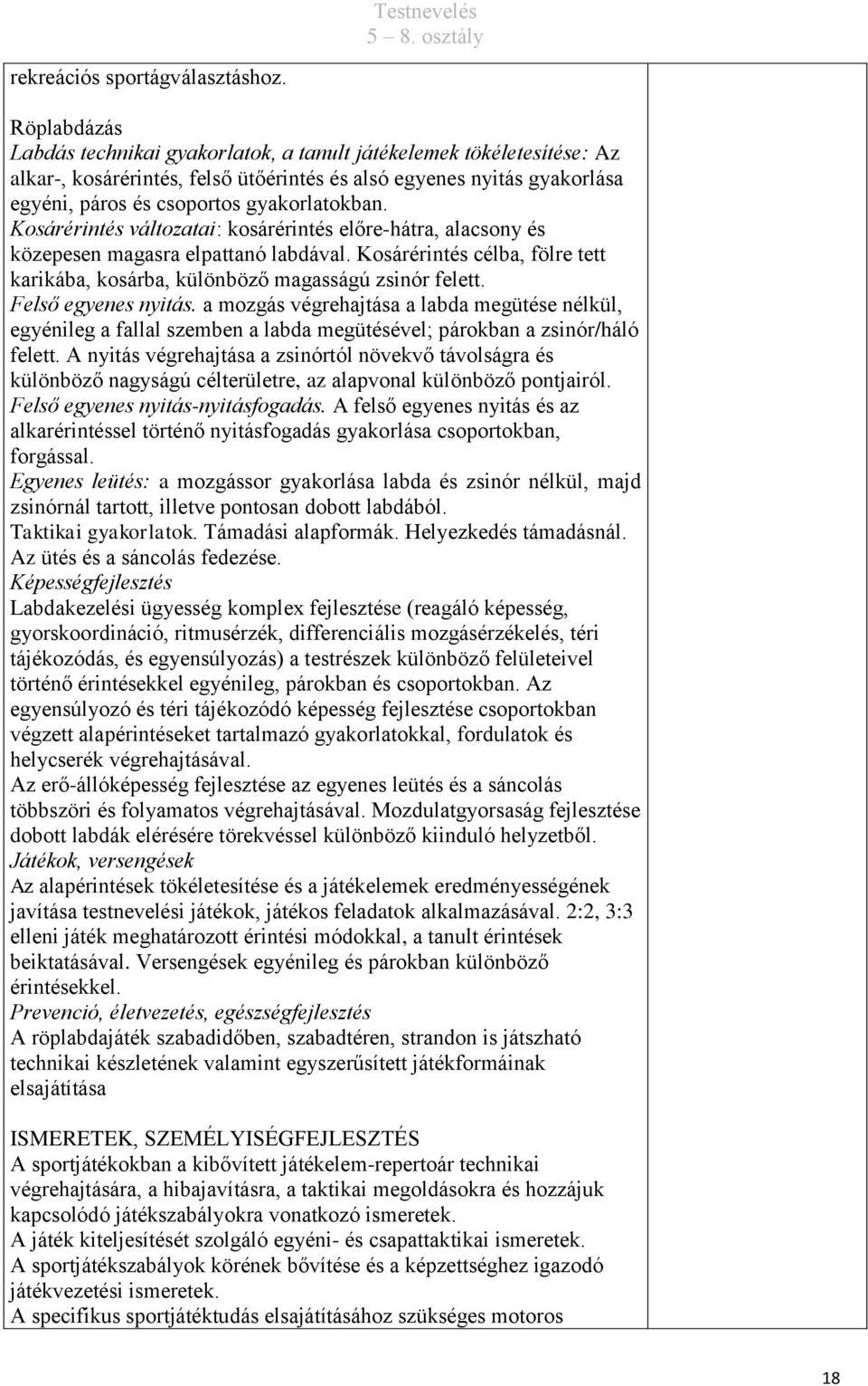 Kosárérintés változatai: kosárérintés előre-hátra, alacsony és közepesen magasra elpattanó labdával. Kosárérintés célba, fölre tett karikába, kosárba, különböző magasságú zsinór felett.