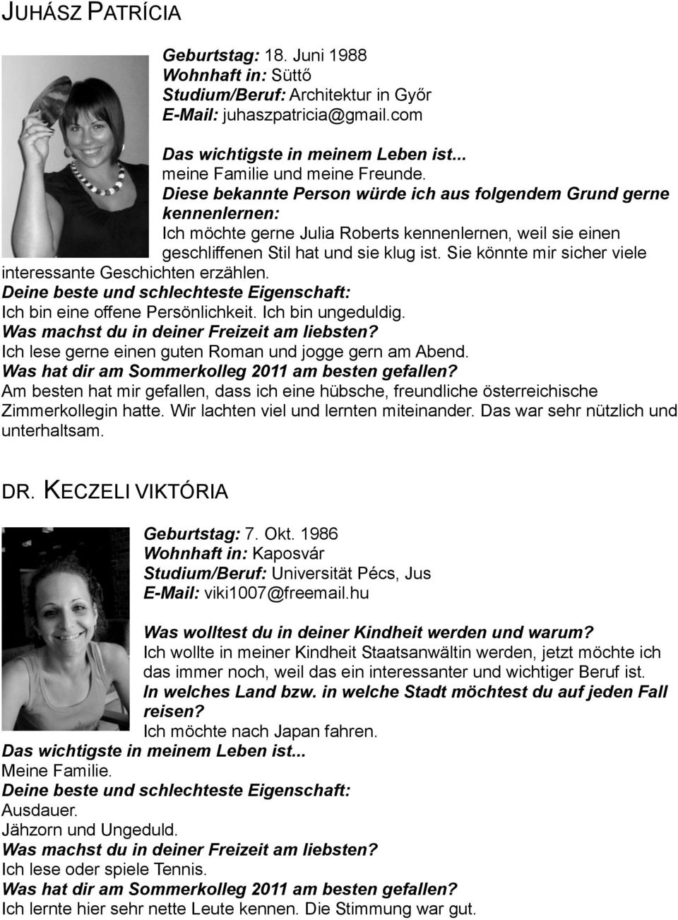 Sie könnte mir sicher viele interessante Geschichten erzählen. Deine beste und schlechteste Eigenschaft: Ich bin eine offene Persönlichkeit. Ich bin ungeduldig.
