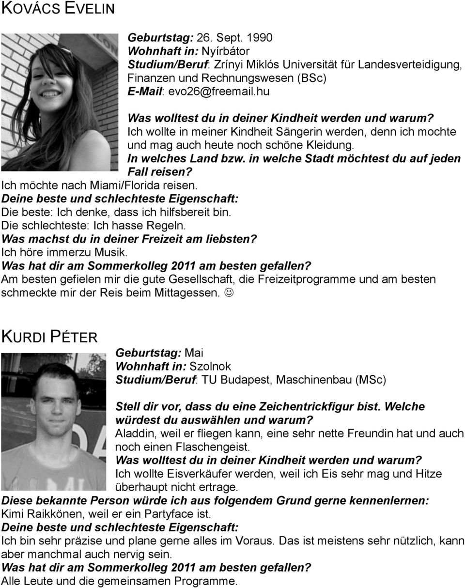 in welche Stadt möchtest du auf jeden Fall reisen? Ich möchte nach Miami/Florida reisen. Deine beste und schlechteste Eigenschaft: Die beste: Ich denke, dass ich hilfsbereit bin.
