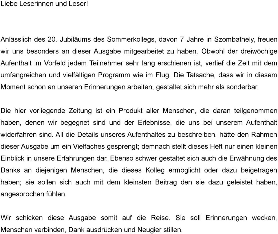 Die Tatsache, dass wir in diesem Moment schon an unseren Erinnerungen arbeiten, gestaltet sich mehr als sonderbar.