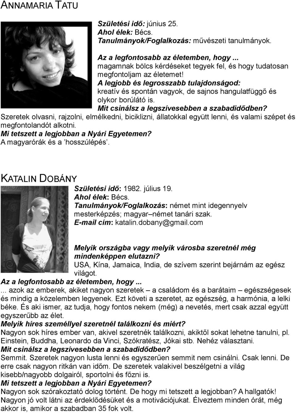 Mit csinálsz a legszívesebben a szabadidődben? Szeretek olvasni, rajzolni, elmélkedni, biciklizni, állatokkal együtt lenni, és valami szépet és megfontolandót alkotni.