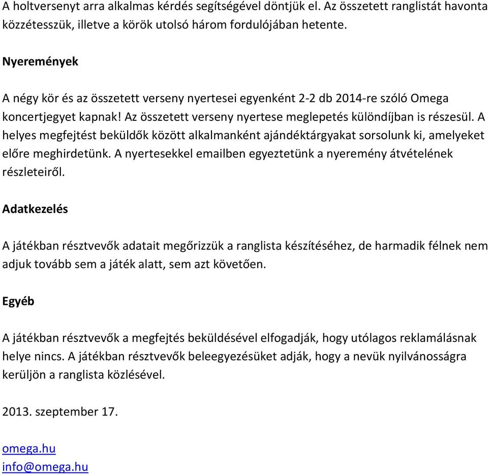 A helyes megfejtést beküldők között alkalmanként ajándéktárgyakat sorsolunk ki, amelyeket előre meghirdetünk. A nyertesekkel emailben egyeztetünk a nyeremény átvételének részleteiről.